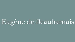 How to Pronounce Eugène de Beauharnais Correctly in French [upl. by Obmar]