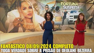 FANTÁSTICO EXPÕE PRISÃO DE DEOLANE E TODA INVESTIGAÇÃO DEOLANE NO FANTÁSTICO 80924 COMPLETO [upl. by Ivzt]