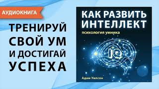 Как развить интеллект Психология умника Адам Уилсон Аудиокнига [upl. by Keir]