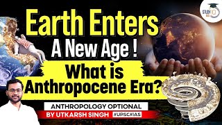 Anthropocene Epoch The Age of Human Impact on Earth  Anthropology Optional  UPSC [upl. by Os]