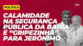 CALAMIDADE NA SEGURANÇA PÚBLICA DA BAHIA É “GRIPEZINHA” PARA JERÔNIMO [upl. by Jb184]