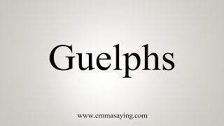 How To Pronounce Guelphs [upl. by Yorgo]