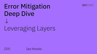 Error Mitigation Deep Dive Part 1 Leveraging Layers  Ian Hincks  QDC24 [upl. by Orlando]