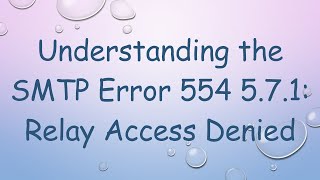 Understanding the SMTP Error 554 571 Relay Access Denied [upl. by Natek]