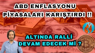 ABD ENFLASYONU PİYASALARI KARIŞTIRDI  ALTINDA RALLİ DEVAM EDECEK Mİ [upl. by Anitnelav]