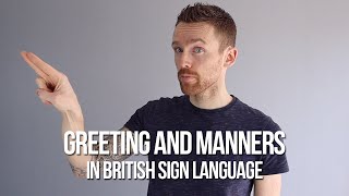 How to Sign Greetings and Manners in British Sign Language BSL [upl. by Roddy]