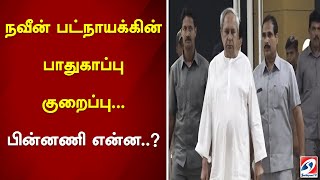 நவீன் பட்நாயக்கின் பாதுகாப்பு குறைப்பு பின்னணி என்ன  sathiyamtv [upl. by Selinski321]