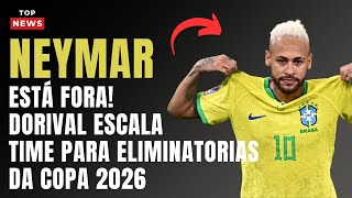 NEYMAR E ENDRICK ESTÃO FORA DAS ELIMITATORIAS DA COPA VEJA A ESCALAÇÃO DE DORIVAL [upl. by Attenrev]