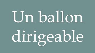 How to Pronounce Un ballon dirigeable A dirigible balloon Correctly in French [upl. by Annoj]