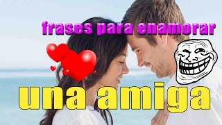 FRASES PARA ENAMORAR UNA AMIGA 💑 [upl. by Ellirpa157]