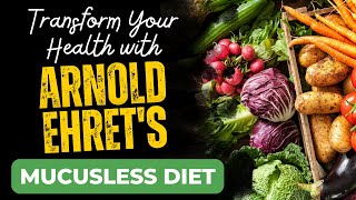 Transform Your Health with Arnold Ehrets Mucusless Diet [upl. by Engdahl]