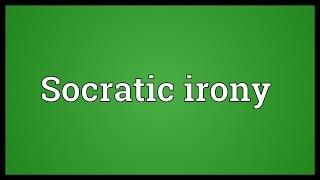 Socratic irony Meaning [upl. by Schroeder]