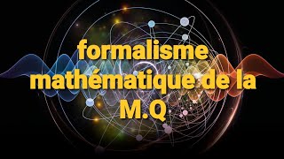 Le formalisme mathématique de la MÉCANIQUE QUANTIQUE résumé [upl. by Anauqed]