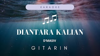 DIANTARA KALIAN  DMASIV GITARIN karaoke [upl. by Rhonda]