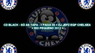 CD BLACK  SÓ AS TAPA   FAIXA 06  DJ JEFZ EQP CHELSEA [upl. by Aserret]