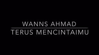 Wanns Ahmad  Terus Mencintaimu lirik [upl. by Aramoy]