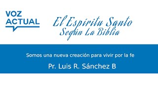 53 Somos una nueva creación para vivir por la fe Pr Luis R Sánchez B [upl. by Ramoj305]