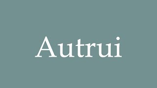 How to Pronounce Autrui Correctly in French [upl. by Edme292]