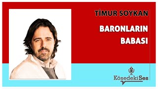 TİMUR SOYKAN quotBARONLARIN BABASIquot  Köşe Yazısı Dinle [upl. by Woo]