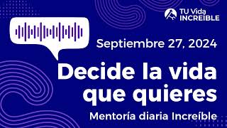 Decide la vida que quieres  Mentoría Diaria Increíble  Septiembre 27 2024 [upl. by Dorotea]