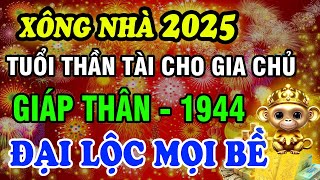 Chọn Tuổi Đẹp Xông Đất  Xông Nhà Năm 2025 Ất Tỵ Cho Gia Chủ Tuổi Giáp Thân 1944 2004 Đại Cát Lợi [upl. by Beverie693]