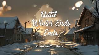 Until Winter Ends Part 1  Kristopher Yoshihara Official Music Video [upl. by Yael]