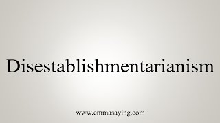 How To Say Disestablishmentarianism [upl. by Ellah]