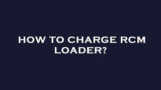 How to charge rcm loader [upl. by Rma]