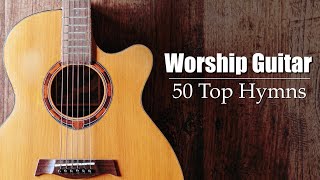 Worship Guitar  Top 50 Hymns of All Time  Instrumental [upl. by Areyk931]