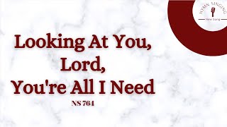 NS 764 — Looking at You Lord You’re All I Need [upl. by Liva]