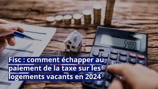 Fisc  comment échapper au paiement de la taxe sur les logements vacants en 2024 [upl. by Eilyah103]