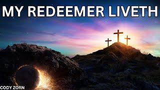 CODY ZORN  MY REDEEMER LIVETH [upl. by Thorsten]