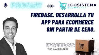 Ep 222 Firebase Desarrolla tu APP para ecommerce sin partir de cero [upl. by Enirehtac]