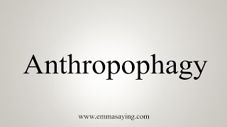 How To Say Anthropophagy [upl. by Alahcim]