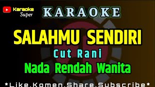 Salahmu Sendiri  Cut Rani  KARAOKE  Nada Rendah WANITA [upl. by Alyn]