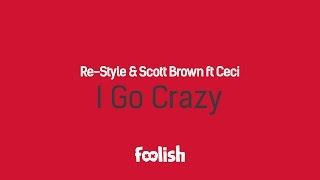 ReStyle amp Scott Brown ft Ceci  I Go Crazy [upl. by Peirsen]