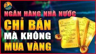 VÌ SAO NGÂN HÀNG NHÀ NƯỚC CHỈ BÁN MÀ KHÔNG MUA VÀNG  BỨT PHÁ THÀNH CÔNG [upl. by Eilarol]