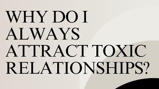 Why Do I Always Attract Toxic Relationships [upl. by Rebhun]