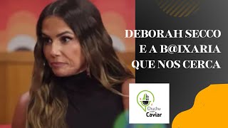 Deborah Secco e a baixaria que nos cerca [upl. by Maier850]