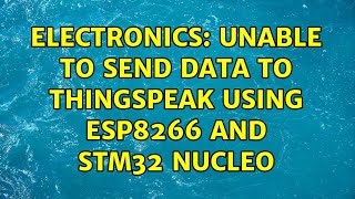 Electronics Unable to send data to Thingspeak using ESP8266 and STM32 Nucleo [upl. by Hamitaf]