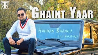 Ghaint Yaar  Harman Bhangu ft Laji Surapuria  Shagur  Latest Punjabi Song 2018 [upl. by Nylrehc]