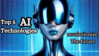 Top five emerging AI Technologies that are set to revolutionize the future [upl. by Niwrehs]