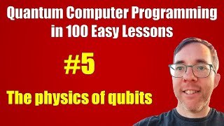 5100 The physics of qubits  Quantum Computer Programming in 100 Easy Lessons [upl. by Callista]