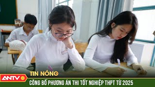 Bộ GDĐT công bố phương án thi tốt nghiệp THPT từ năm 2025 vào chiều 2911 ANTV [upl. by Cohlette]