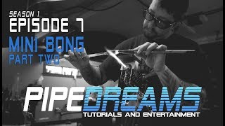 PIPE DREAMS Episode 7  Mini Bong Part 2 [upl. by Leora229]