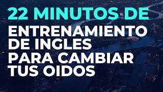 22 Minutos de ENTRENAMIENTO de INGLES Para Cambiar tus Oídos [upl. by Skiest874]