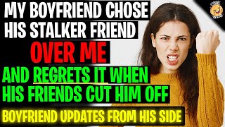 Boyfriend Chose His Stalker Friend OVER ME And Regrets It When Friends Cut Him Off rRelationships [upl. by Verneuil]