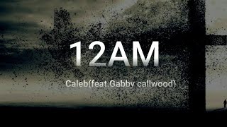 CALEB12AMFEATGABBY CALLWOOD LYRICS caleb12am [upl. by Davy958]