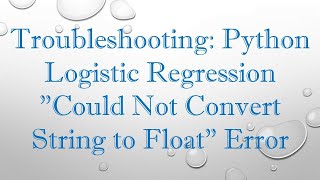 Troubleshooting Python Logistic Regression quotCould Not Convert String to Floatquot Error [upl. by Brunn]