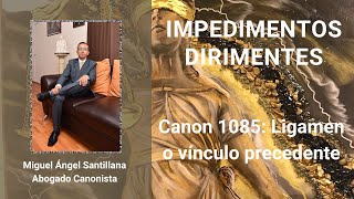 Impedimentos dirimentes Canon 1085 Ligamen o vínculo precedente [upl. by Aryas]